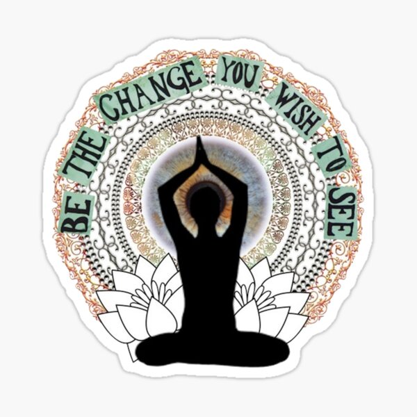 Be The Change You Wish To See Sticker