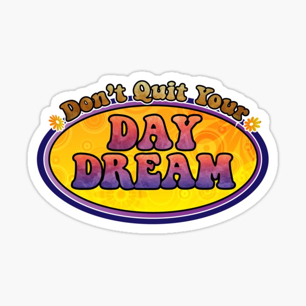 Don't Quit your Day Dream Sticker