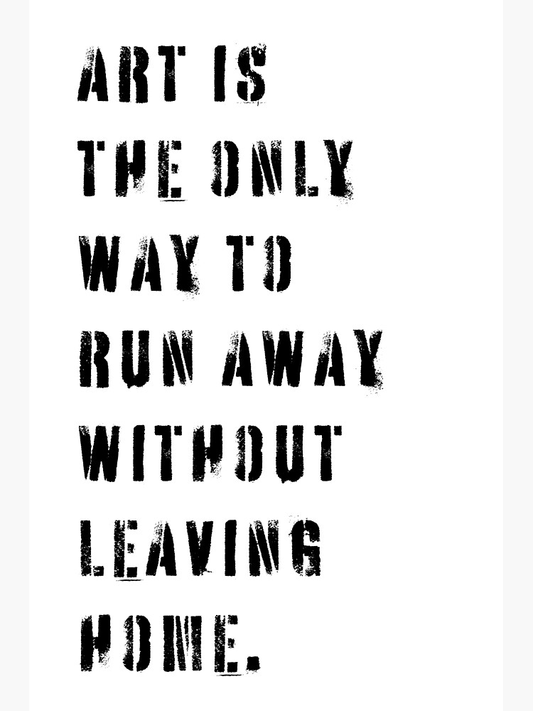 art-is-the-only-way-to-run-away-without-living-home-quote-poster-for