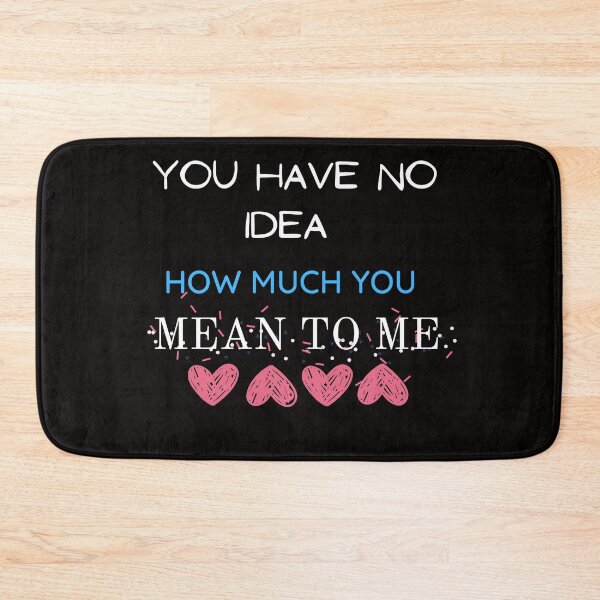 Item preview, You Have No Idea How Much You Mean To Me designed and sold by The Full Cart.
