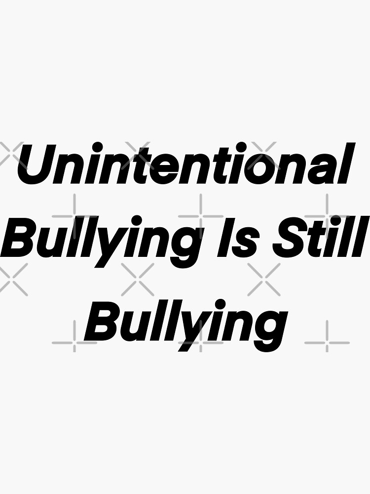  quot Unintentional Bullying Is Still Bullying quot Sticker for Sale by eden1472 