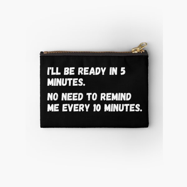 Item preview, I'll be ready in 5 minutes. No need to remind me every 10 minutes.  designed and sold by mind-illusions.