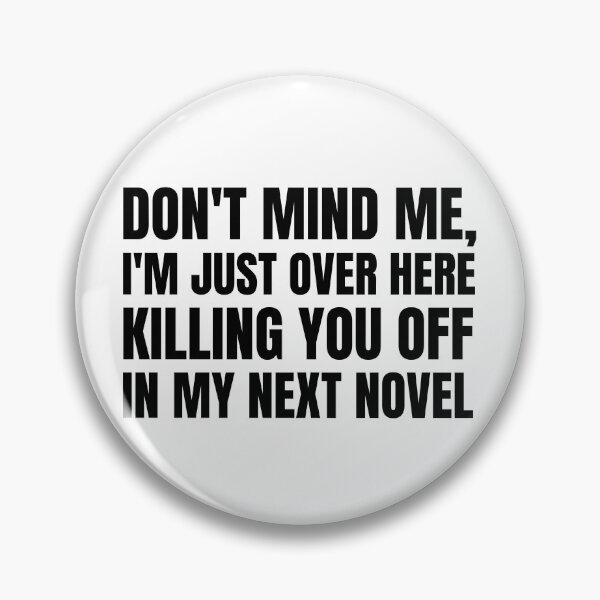 Item preview, Don't Mind Me, I'm Just Over Here Killing You Off In My Next Novel (Black on White) designed and sold by Wofford Lee Jones.