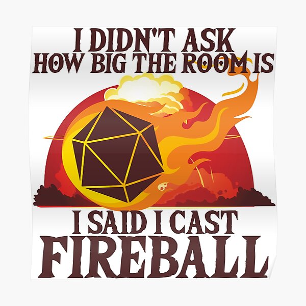I Didn T Ask How Big The Room Is I Said I Cast Fireball Poster By Moonchildworld Redbubble