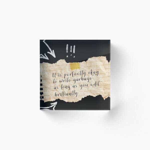 Write garbage, but edit it brilliantly Acrylic Block