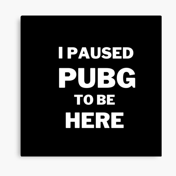 I Paused PUBG To Be Here Canvas Print