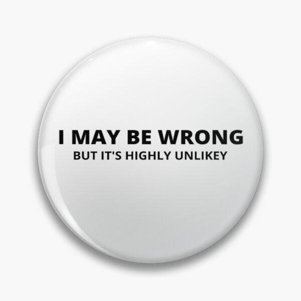 Item preview, I May Be Wrong But It's Highly Unlikely designed and sold by FLUMPYFINGERS.
