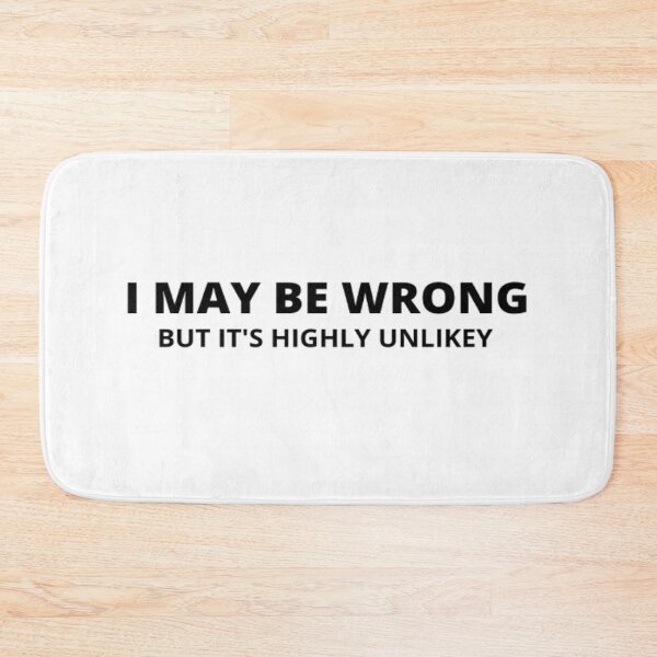 Item preview, I May Be Wrong But It's Highly Unlikely designed and sold by FLUMPYFINGERS.