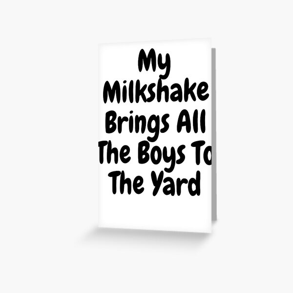 My Milkshake Brings All The Boys To The Yard Greeting Card