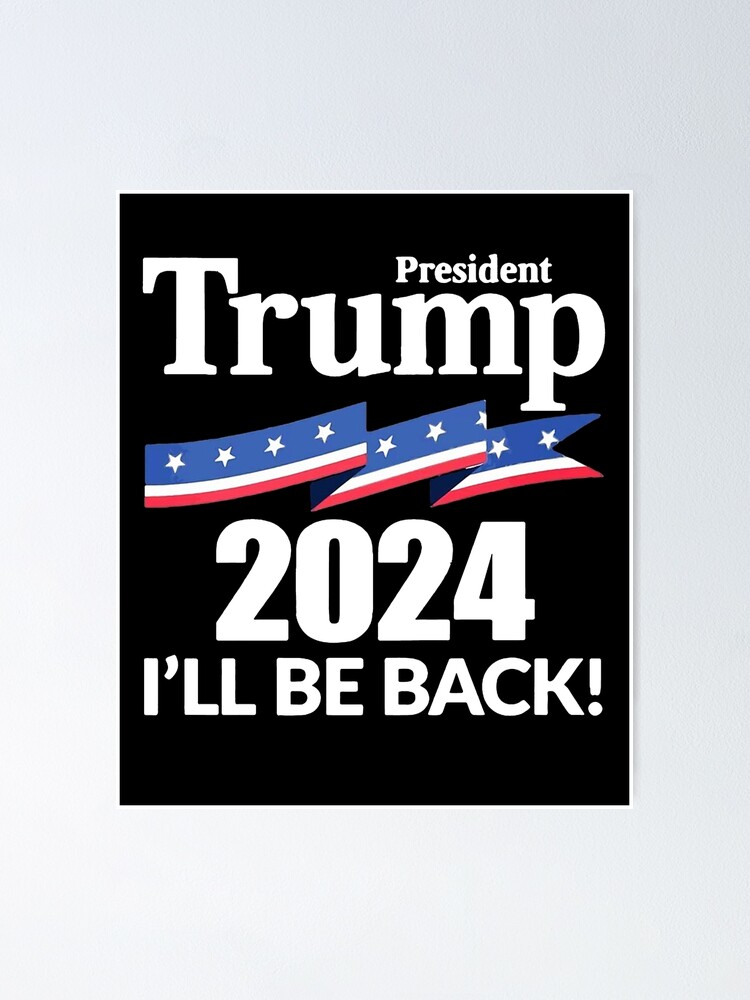"President Trump 2024 I Will Be Back " Poster for Sale by ThomasTrump