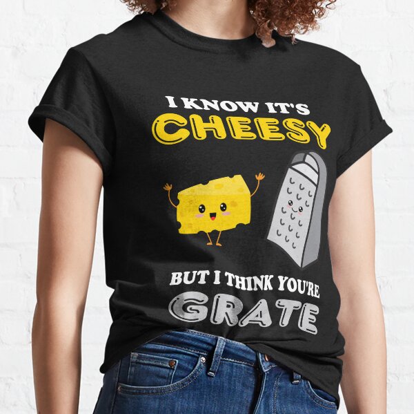 I Know It's Cheesy But I Think You're Grate Classic T-Shirt