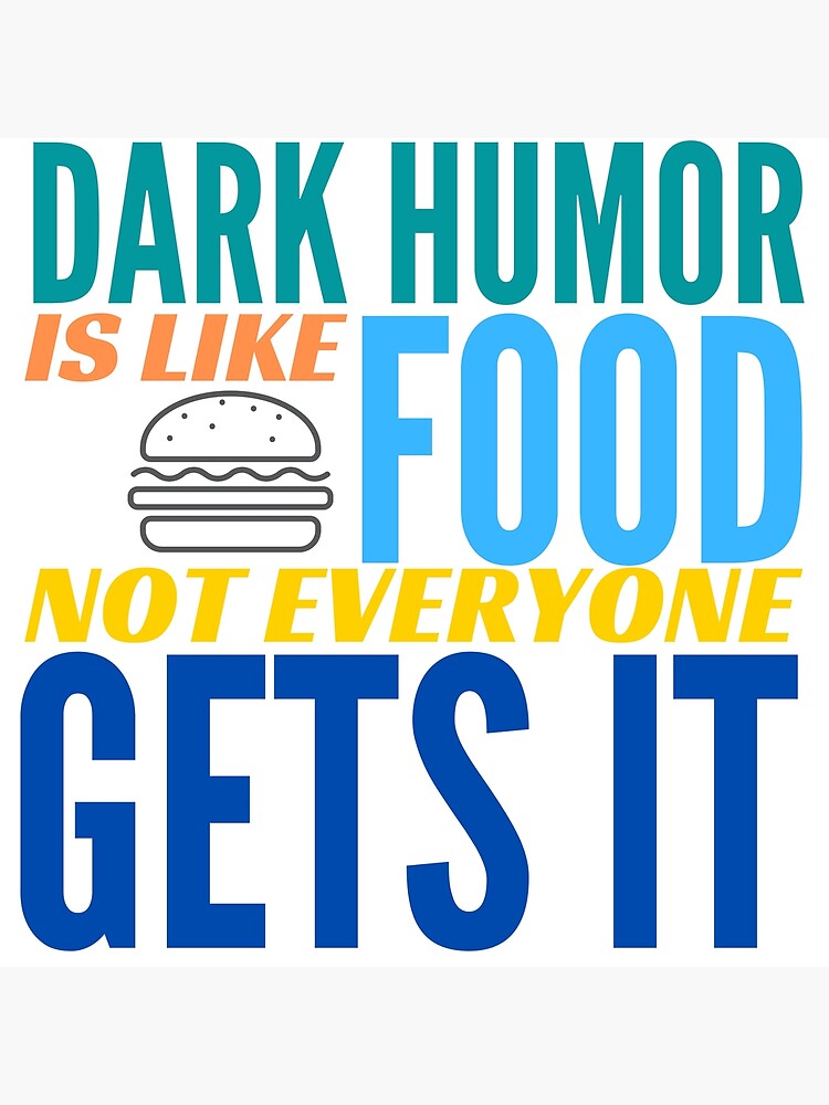 "Dark Humor is like Food. Not Everyone Gets It. Hamburger." Poster by