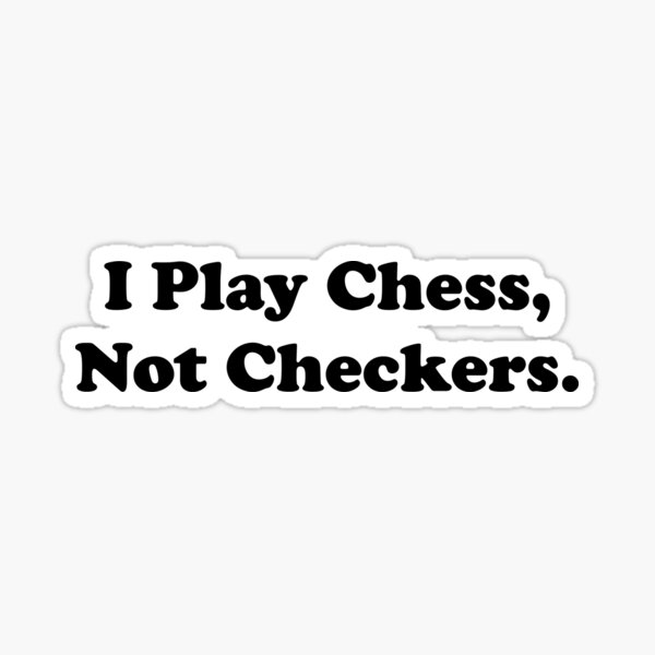 I Play Chess, Not Checkers. " Sticker By Thingsbyjoy | Redbubble