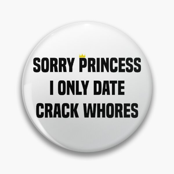 Item preview, Sorry Princess I Only Date Crack Whores designed and sold by Andrea Lina.