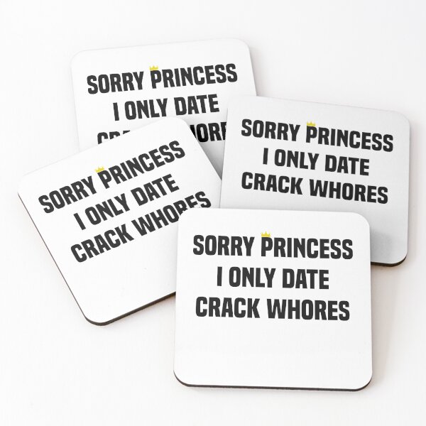 Item preview, Sorry Princess I Only Date Crack Whores designed and sold by Andrea Lina.