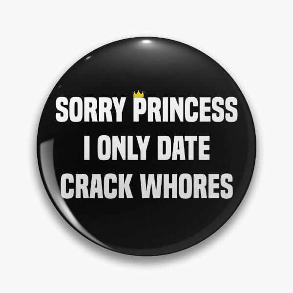 Item preview, Sorry Princess I Only Date Crack Whores designed and sold by Andrea Lina.
