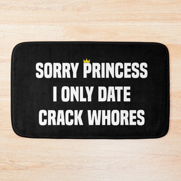 Item preview, Sorry Princess I Only Date Crack Whores designed and sold by Andrea Lina.