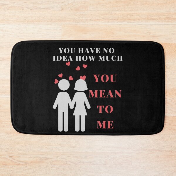 Item preview, You Have No Idea How Much You Mean To Me designed and sold by TrendKing.
