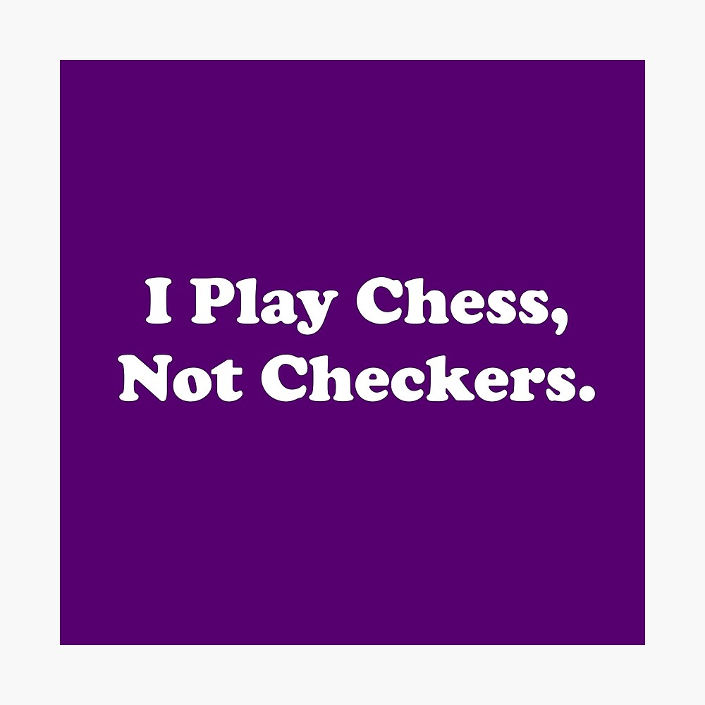 Chess Not Checkers Quote I Play Chess, Not Checkers. " Poster By Thingsbyjoy | Redbubble