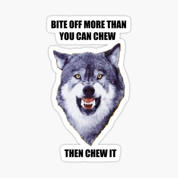 BITE OFF MORE THAN YOU CAN CHEW THEN CHEW IT Sticker