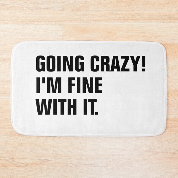 Item preview, Going crazy! I'm fine with it. designed and sold by Andrea Lina.