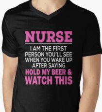 NURSE I AM THE FIRST PERSON YOU'LL SEE WHEN YOU WAKE UP AFTER SAYING HOLD MY BEER & WATCH THIS Men's V-Neck T-Shirt