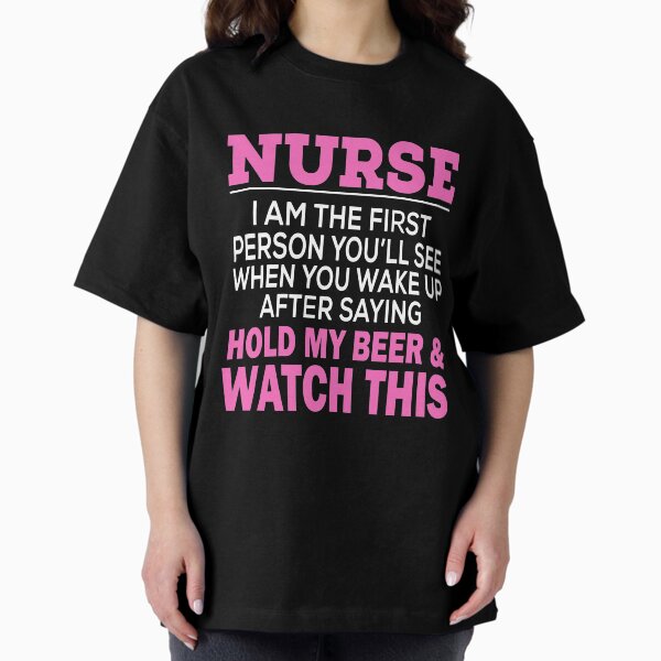 Item preview, NURSE I AM THE FIRST PERSON YOU'LL SEE WHEN YOU WAKE UP AFTER SAYING HOLD MY BEER & WATCH THIS designed and sold by flamingarts.