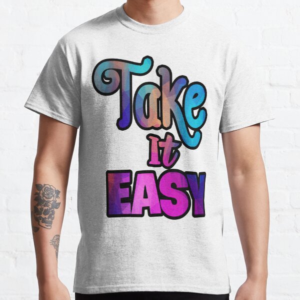 Take It Easy T Shirts Redbubble