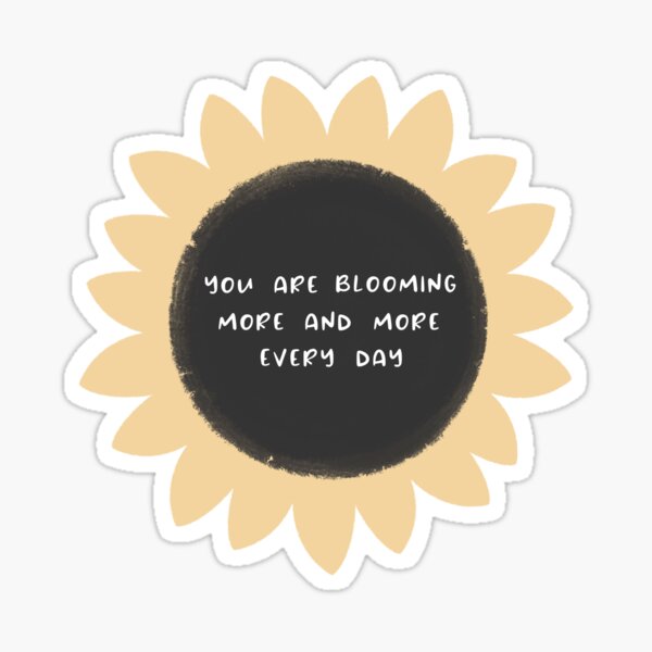 You are blooming more and more every day Sticker