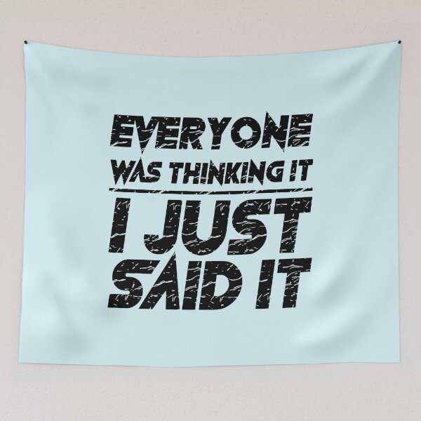 Item preview, Everyone Was Thinking It I Just Said It  designed and sold by Troy  G Perez.
