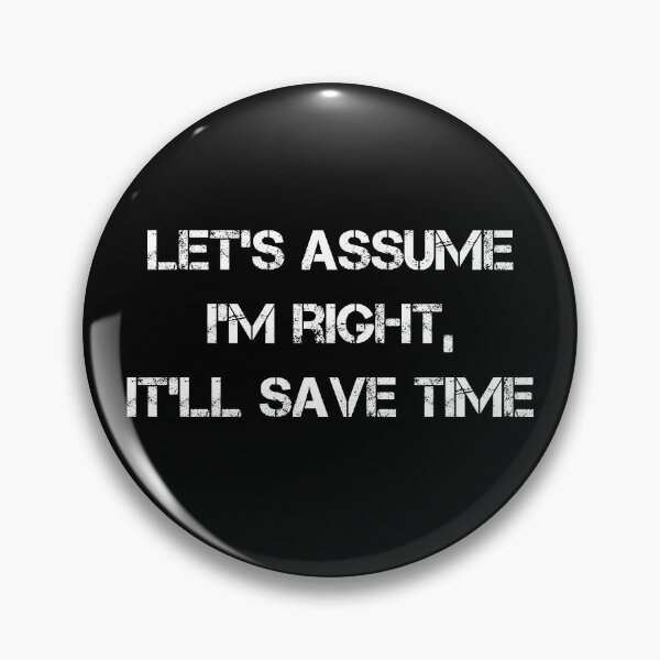 Item preview, Let's Assume I'm Right It'll Save Time designed and sold by Farid94.