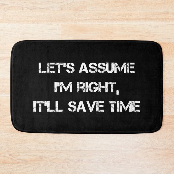 Item preview, Let's Assume I'm Right It'll Save Time designed and sold by Farid94.