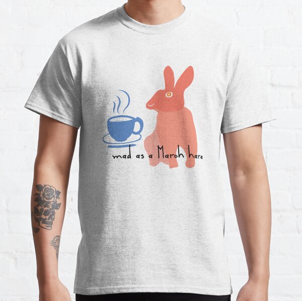 mad as a March hare Classic T-Shirt