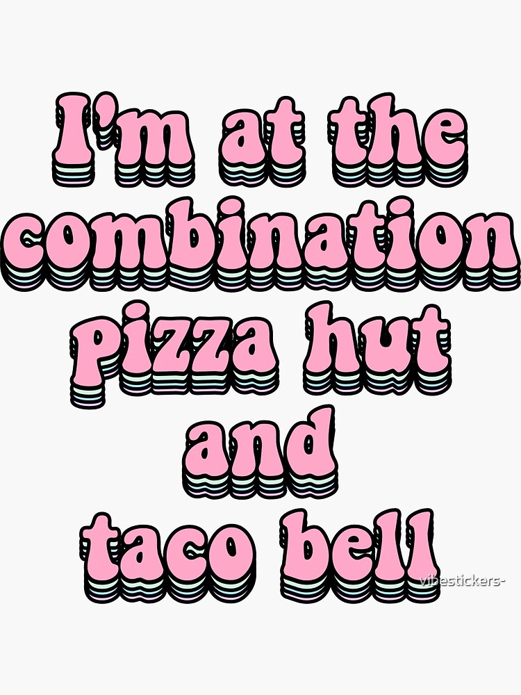 Combination Pizza Hut And Taco Bell Lyrics "I'm at the combination Pizza Hut and Taco Bell " Sticker for Sale by