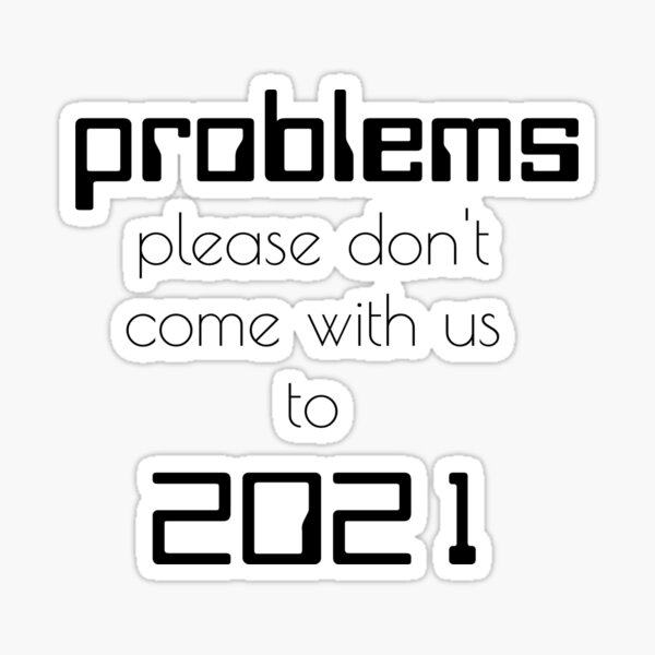 problems-please-don-t-come-with-us-to-2021-sticker-by-chopola-shop