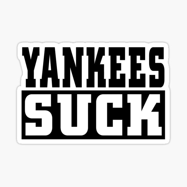 Yankees Suck! Yankees Suck!