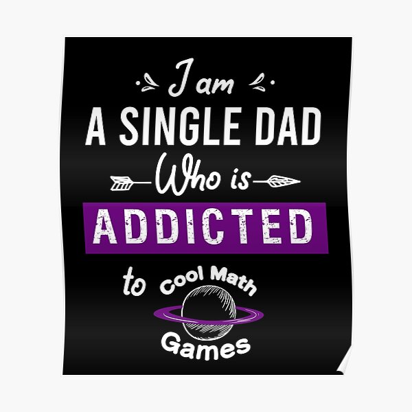 i-am-a-single-dad-who-is-addicted-to-cool-math-games-poster-by