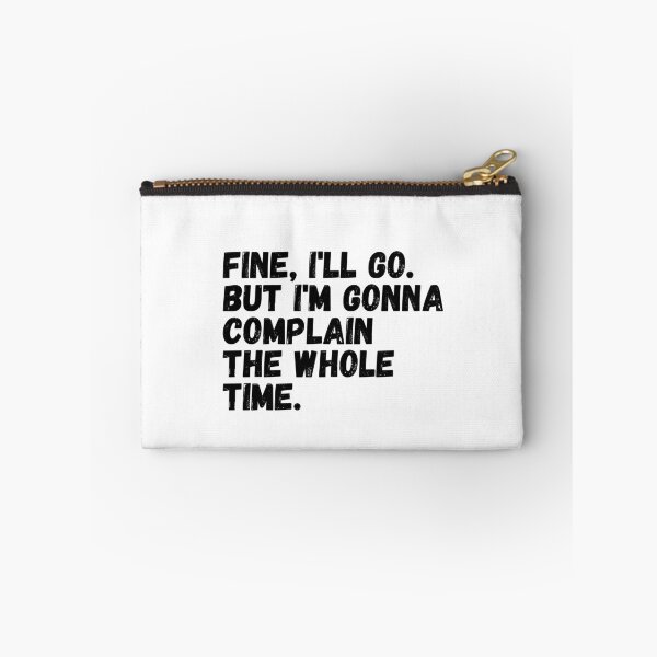 Item preview, Fine I Will Go But Im Gonna Complain The Whole Time designed and sold by KarolinaPaz.
