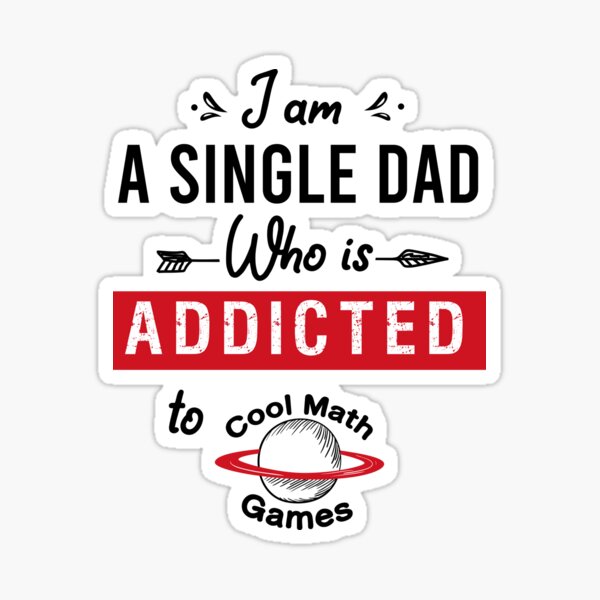 I am A Single Dad Who Is Addicted To Cool Math Games Sticker
