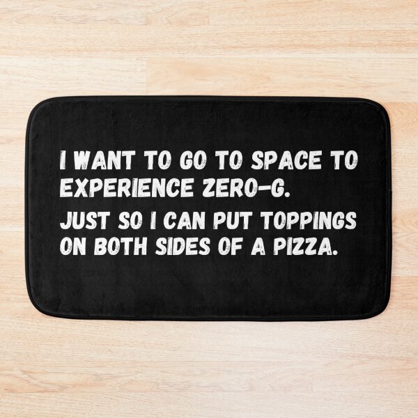 Item preview, I want to go to space to experience Zero-G. Just So I can put toppings on both sides of a pizza.  designed and sold by mind-illusions.