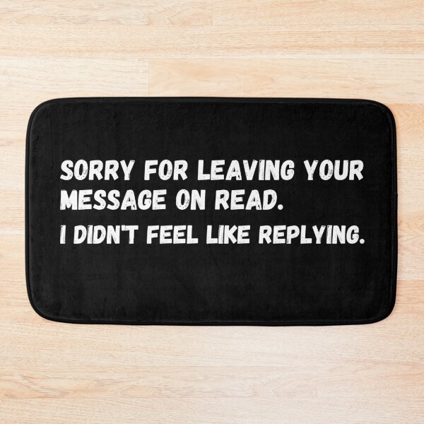 Item preview, Sorry for leaving your message on read. I didn't feel like replying. designed and sold by mind-illusions.