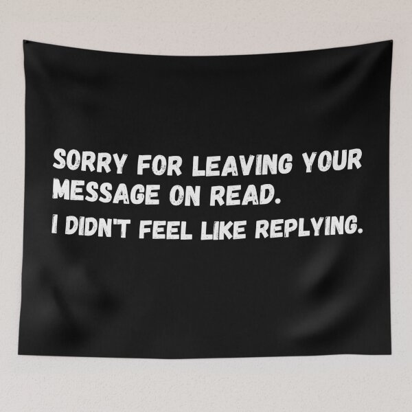Item preview, Sorry for leaving your message on read. I didn't feel like replying. designed and sold by mind-illusions.