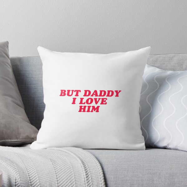 But Daddy I Love Him Throw Pillow