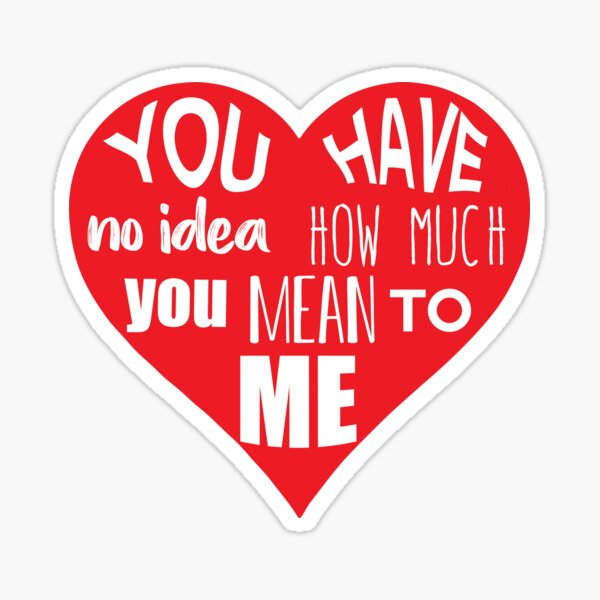 You Have No Idea How Much You Mean To Me Sticker By Julismerch Redbubble 7338
