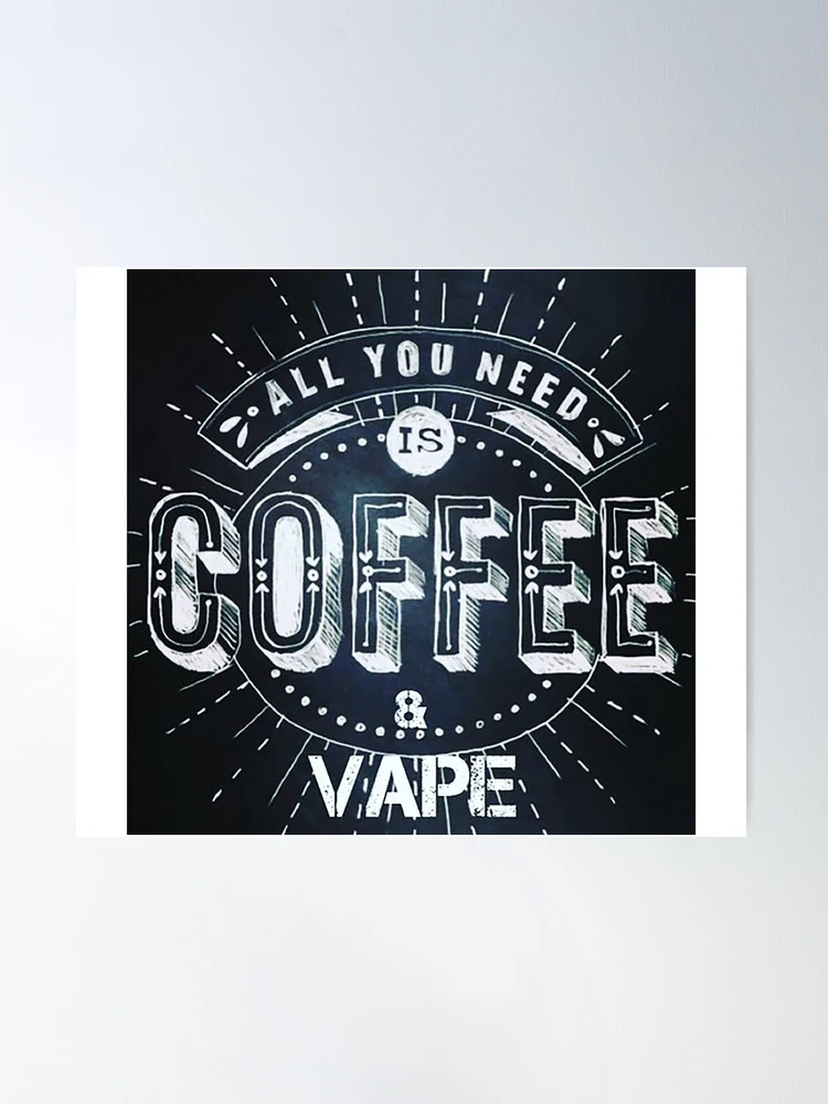 vape shop poster All You Need is Coffee and Vape