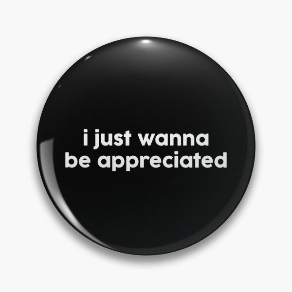 Item preview, I just wanna be appreciated designed and sold by GoldenDov.