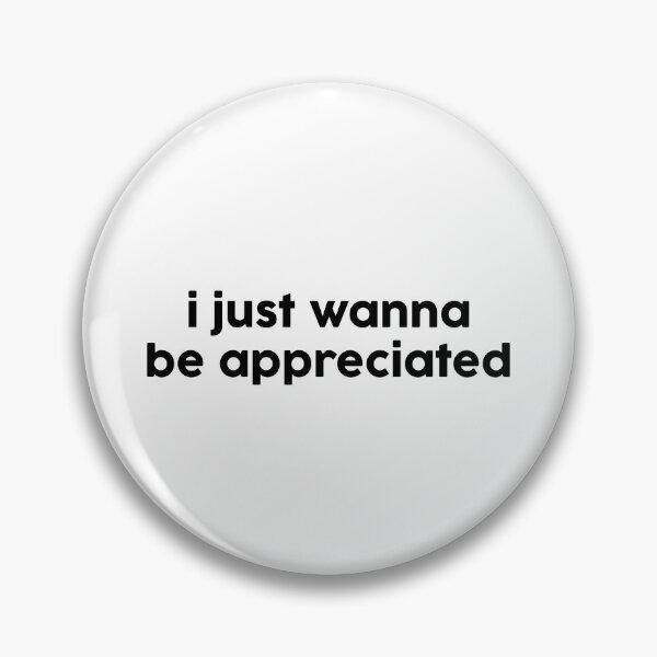Item preview, I just wanna be appreciated designed and sold by GoldenDov.
