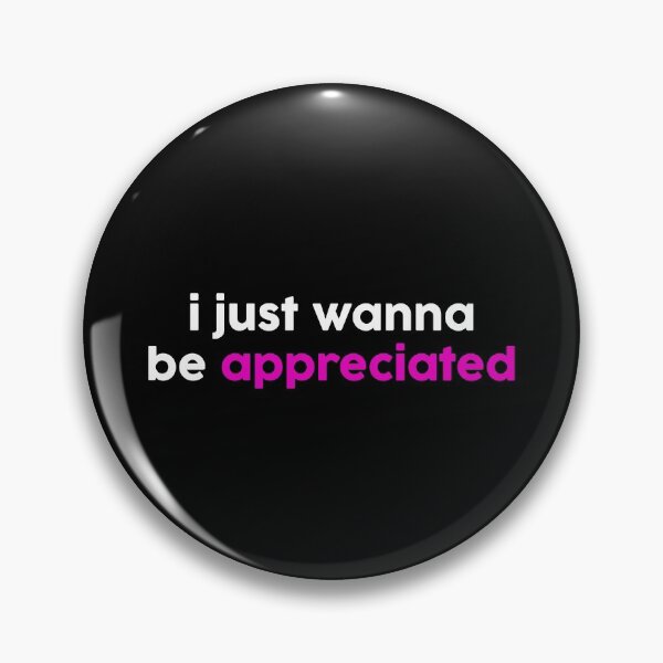 Item preview, I just wanna be appreciated designed and sold by GoldenDov.