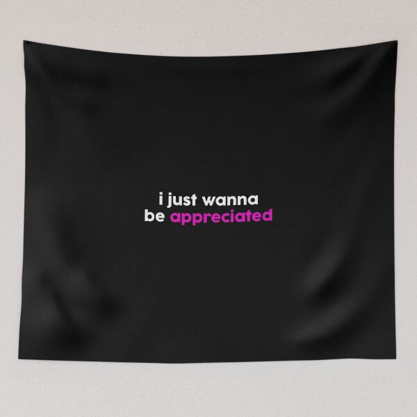 Item preview, I just wanna be appreciated designed and sold by GoldenDov.