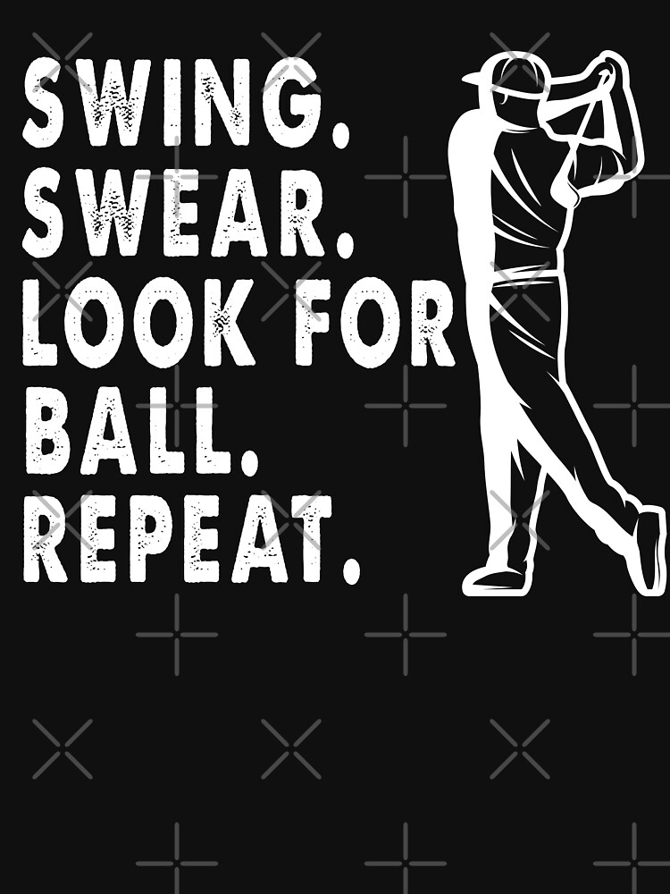Swing Swear Look For Ball Repeat | Funny Golf Lover Gift Essential T-Shirt by brahmiahani24